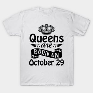 Queens Are Born On October 29 Happy Birthday To Me You Mommy Nana Aunt Sister Daughter Wife T-Shirt